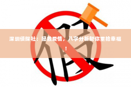 深圳侦探社：拯救爱情，八字分析帮你重拾幸福！