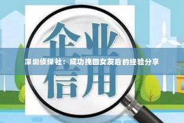 深圳侦探社：成功挽回女友后的经验分享