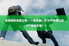 深圳侦探调查公司：一场出轨，千万不要错过这4个挽回步骤！