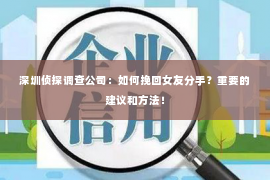 深圳侦探调查公司：如何挽回女友分手？重要的建议和方法！