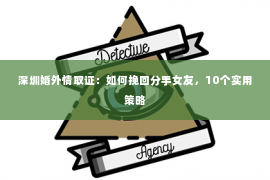 深圳婚外情取证：如何挽回分手女友，10个实用策略