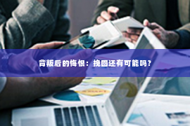 背叛后的悔恨：挽回还有可能吗？