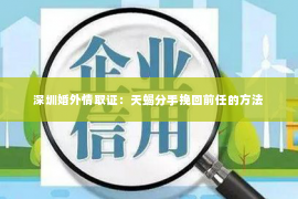 深圳婚外情取证：天蝎分手挽回前任的方法