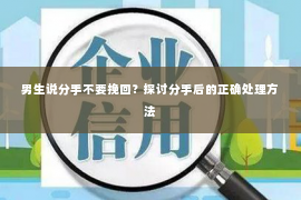 男生说分手不要挽回？探讨分手后的正确处理方法