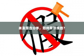 男友提出分手，如何有效挽回？