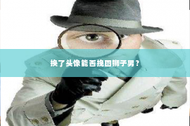 换了头像能否挽回狮子男？