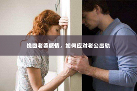 挽回老婆感情，如何应对老公出轨