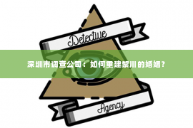 深圳市调查公司：如何重建黎川的婚姻？