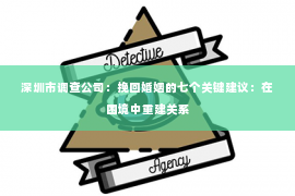 深圳市调查公司：挽回婚姻的七个关键建议：在困境中重建关系