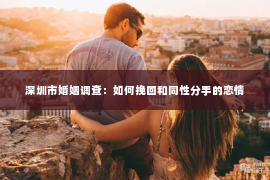 深圳市婚姻调查：如何挽回和同性分手的恋情