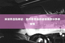 深圳市出轨取证：如何用恰当的话语挽回分手的爱情