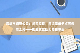 深圳市调查公司：挽回爱情，用温柔句子点亮希望之光——励志文案助力爱情重生