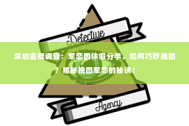 深圳金棍调查：军恋因休假分手，如何巧妙挽回？揭秘挽回军恋的秘诀！