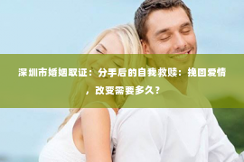 深圳市婚姻取证：分手后的自我救赎：挽回爱情，改变需要多久？