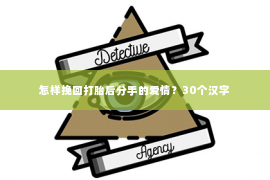 怎样挽回打胎后分手的爱情？30个汉字