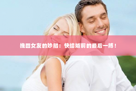 挽回女友的妙招：快结婚前的最后一搏！