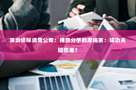 深圳侦探调查公司：挽回分手的摩羯男：成功关键在哪？