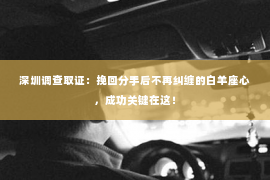 深圳调查取证：挽回分手后不再纠缠的白羊座心，成功关键在这！